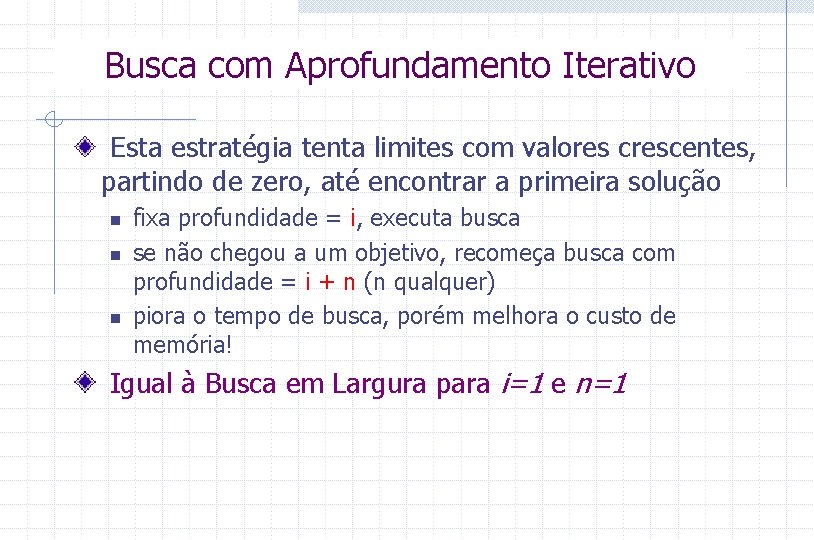 Busca com Aprofundamento Iterativo Esta estratégia tenta limites com valores crescentes, partindo de zero,