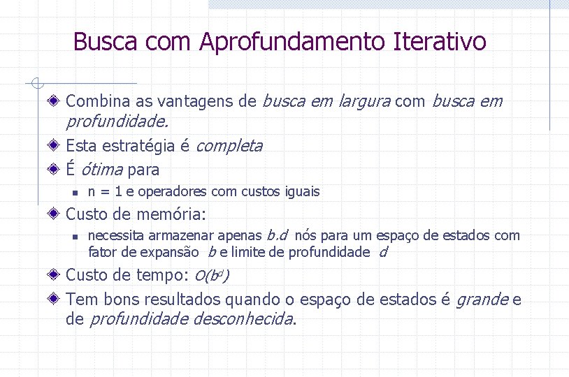 Busca com Aprofundamento Iterativo Combina as vantagens de busca em largura com busca em