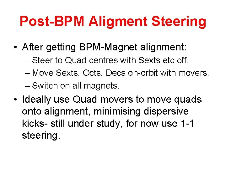 Post-BPM Aligment Steering • After getting BPM-Magnet alignment: – Steer to Quad centres with