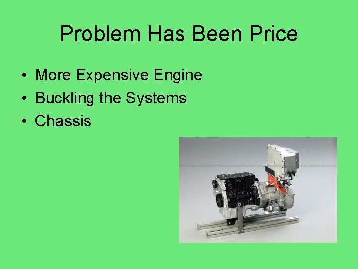 Problem Has Been Price • More Expensive Engine • Buckling the Systems • Chassis