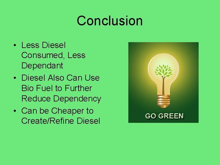 Conclusion • Less Diesel Consumed, Less Dependant • Diesel Also Can Use Bio Fuel