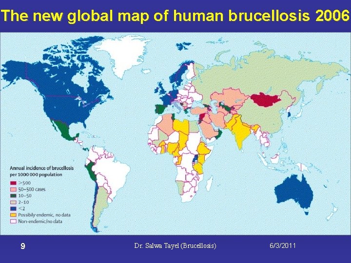 The new global map of human brucellosis 2006 9 Dr. Salwa Tayel (Brucellosis) 6/3/2011