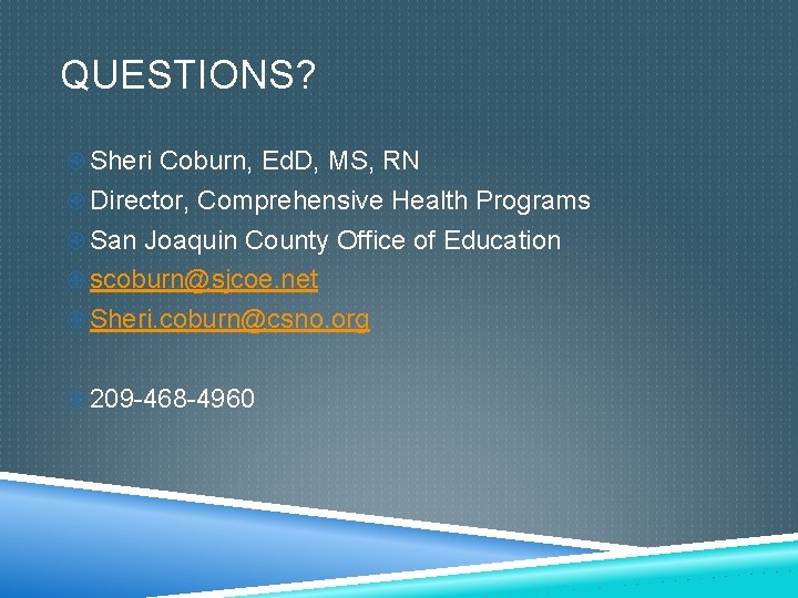 QUESTIONS? Sheri Coburn, Ed. D, MS, RN Director, Comprehensive Health Programs San Joaquin County