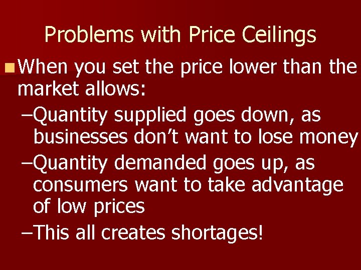 Problems with Price Ceilings n When you set the price lower than the market