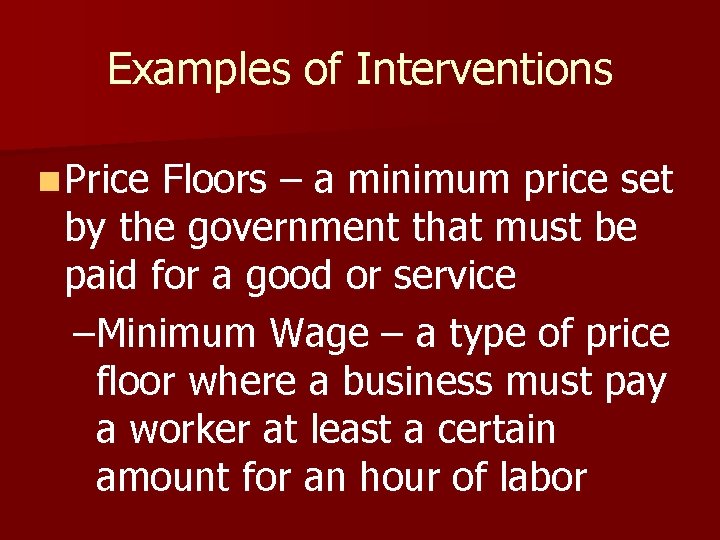 Examples of Interventions n Price Floors – a minimum price set by the government