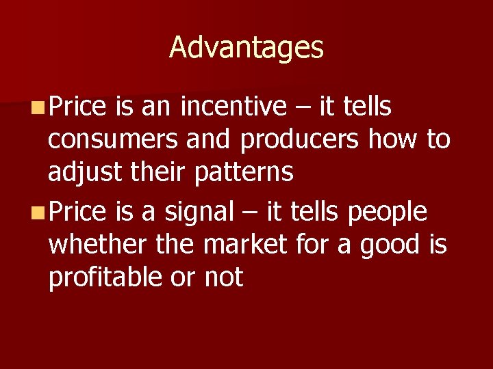 Advantages n Price is an incentive – it tells consumers and producers how to