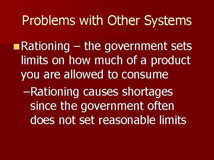 Problems with Other Systems n Rationing – the government sets limits on how much