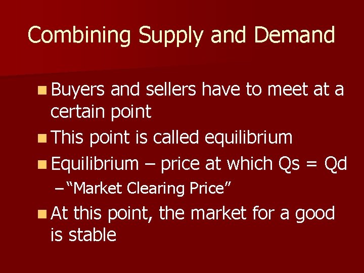 Combining Supply and Demand n Buyers and sellers have to meet at a certain