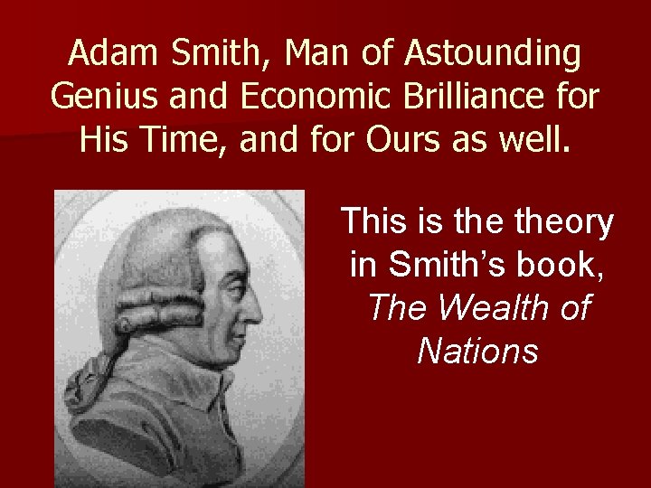 Adam Smith, Man of Astounding Genius and Economic Brilliance for His Time, and for