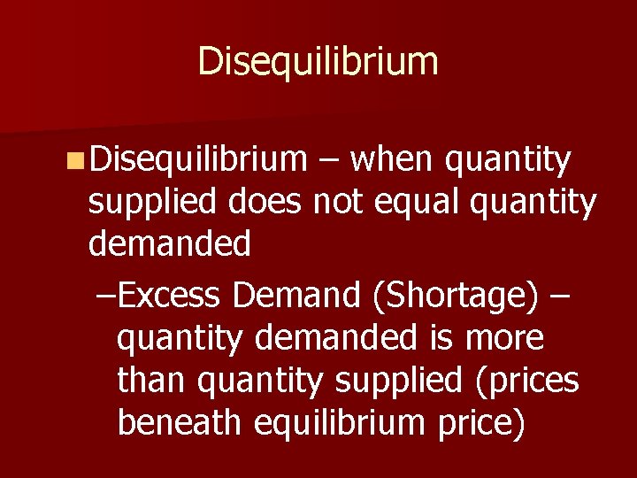 Disequilibrium n Disequilibrium – when quantity supplied does not equal quantity demanded –Excess Demand