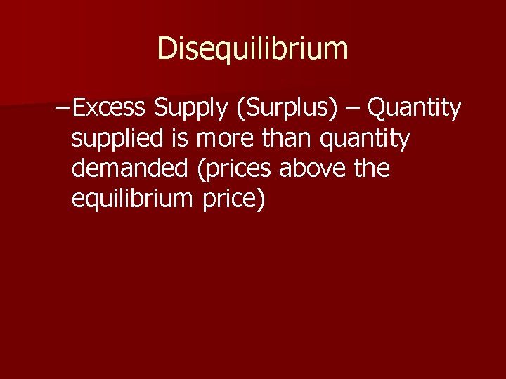 Disequilibrium – Excess Supply (Surplus) – Quantity supplied is more than quantity demanded (prices
