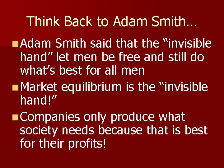 Think Back to Adam Smith… n Adam Smith said that the “invisible hand” let