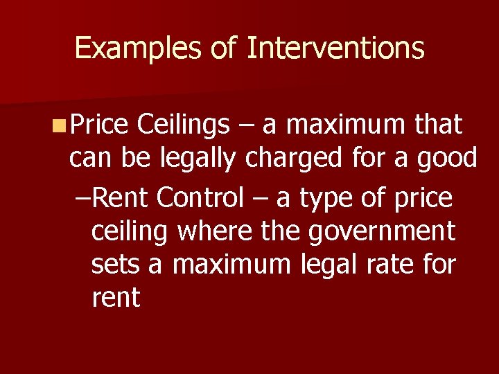 Examples of Interventions n Price Ceilings – a maximum that can be legally charged