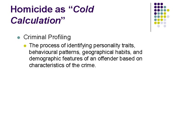 Homicide as “Cold Calculation” l Criminal Profiling l The process of identifying personality traits,