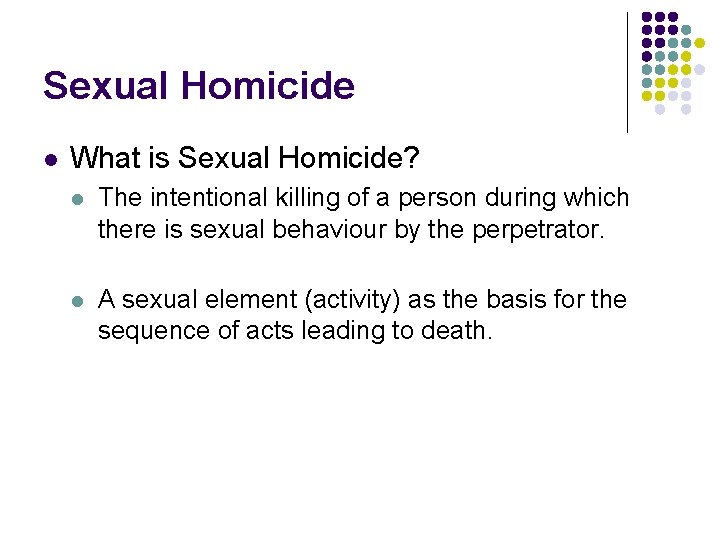 Sexual Homicide l What is Sexual Homicide? l The intentional killing of a person