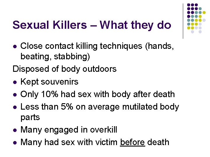 Sexual Killers – What they do Close contact killing techniques (hands, beating, stabbing) Disposed