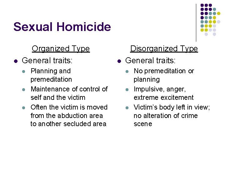 Sexual Homicide l Organized Type General traits: l l l Planning and premeditation Maintenance