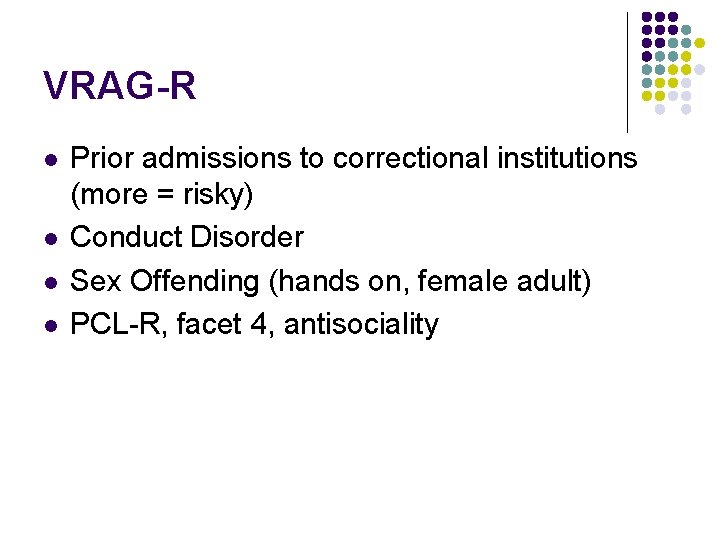 VRAG-R l l Prior admissions to correctional institutions (more = risky) Conduct Disorder Sex