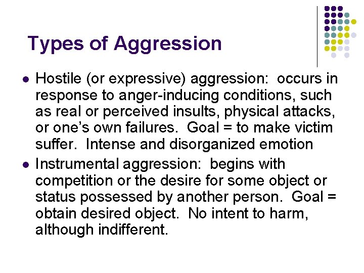 Types of Aggression l l Hostile (or expressive) aggression: occurs in response to anger-inducing