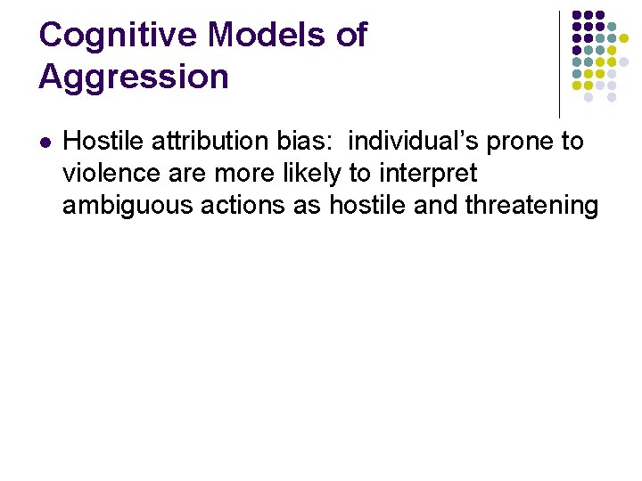 Cognitive Models of Aggression l Hostile attribution bias: individual’s prone to violence are more