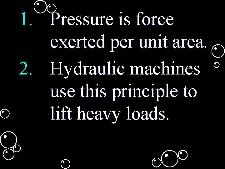 1. Pressure is force exerted per unit area. 2. Hydraulic machines use this principle