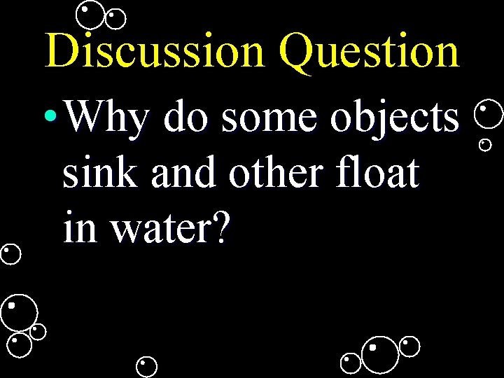 Discussion Question • Why do some objects sink and other float in water? 