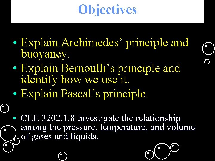 Objectives • Explain Archimedes’ principle and buoyancy. • Explain Bernoulli’s principle and identify how