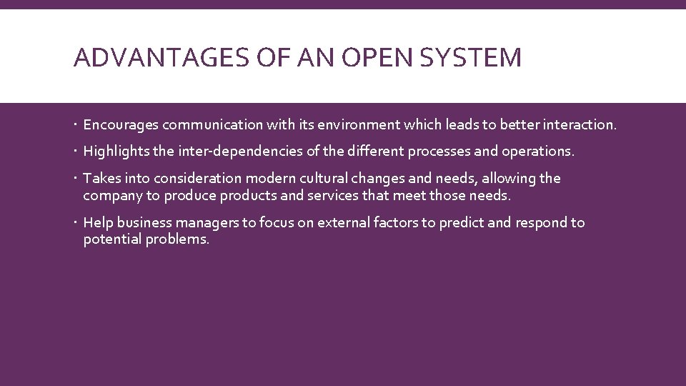 ADVANTAGES OF AN OPEN SYSTEM Encourages communication with its environment which leads to better