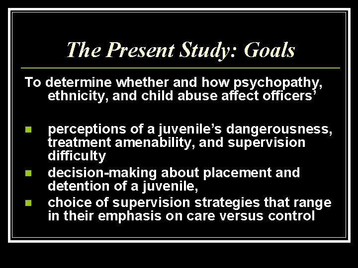 The Present Study: Goals To determine whether and how psychopathy, ethnicity, and child abuse