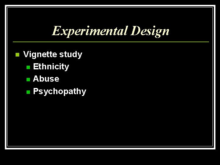 Experimental Design n Vignette study n Ethnicity n Abuse n Psychopathy 