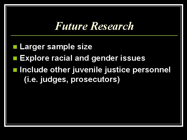 Future Research Larger sample size n Explore racial and gender issues n Include other