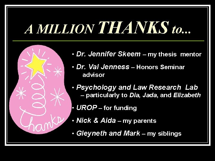 A MILLION THANKS to. . . • Dr. Jennifer Skeem – my thesis mentor