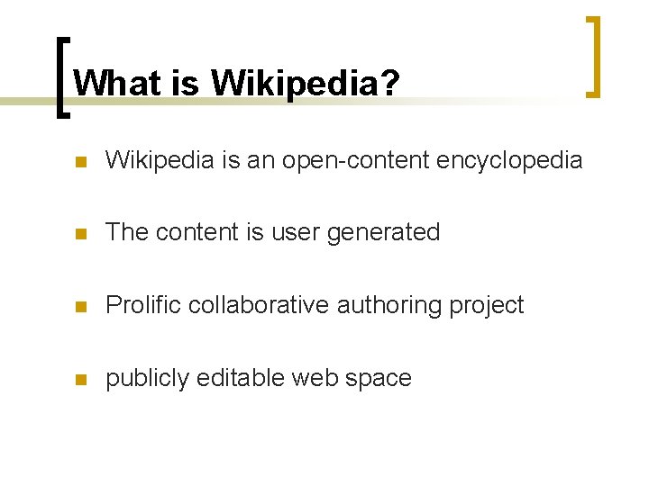 What is Wikipedia? n Wikipedia is an open-content encyclopedia n The content is user