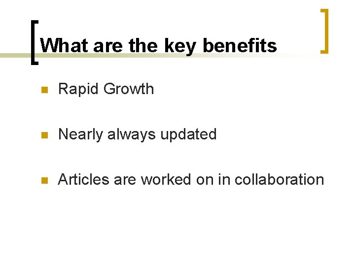 What are the key benefits n Rapid Growth n Nearly always updated n Articles