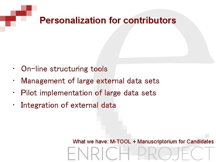 Personalization for contributors • • On-line structuring tools Management of large external data sets