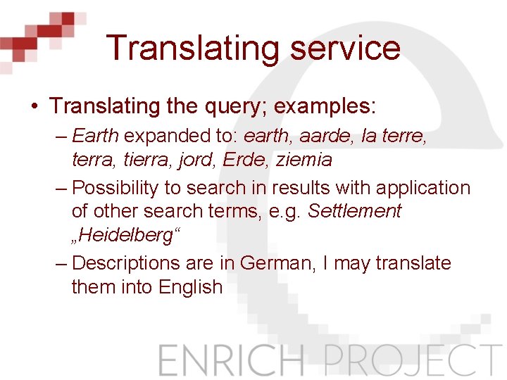 Translating service • Translating the query; examples: – Earth expanded to: earth, aarde, la