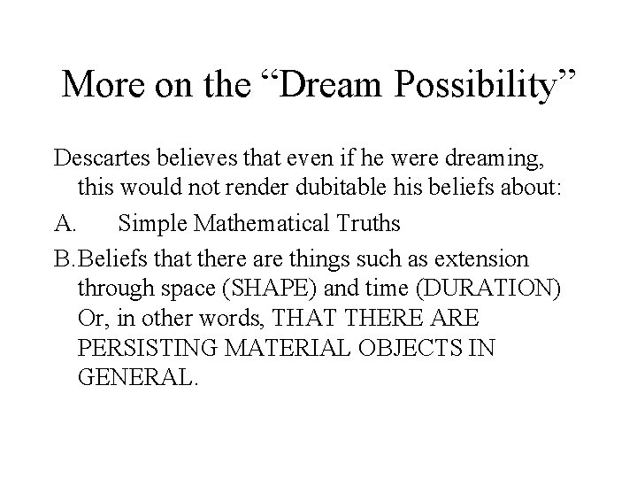 More on the “Dream Possibility” Descartes believes that even if he were dreaming, this