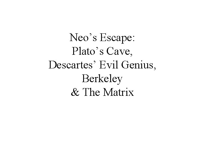 Neo’s Escape: Plato’s Cave, Descartes’ Evil Genius, Berkeley & The Matrix 