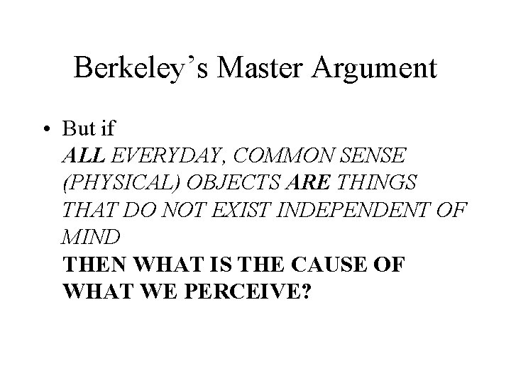 Berkeley’s Master Argument • But if ALL EVERYDAY, COMMON SENSE (PHYSICAL) OBJECTS ARE THINGS