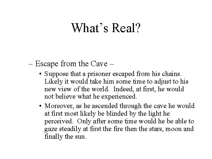 What’s Real? – Escape from the Cave – • Suppose that a prisoner escaped