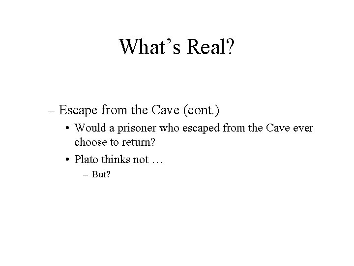 What’s Real? – Escape from the Cave (cont. ) • Would a prisoner who