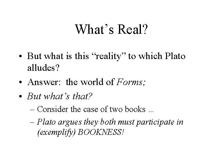 What’s Real? • But what is this “reality” to which Plato alludes? • Answer: