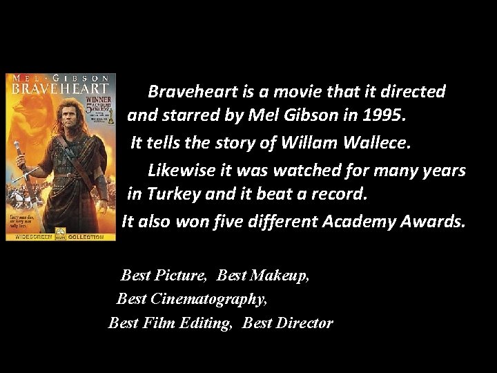 Braveheart is a movie that it directed and starred by Mel Gibson in 1995.