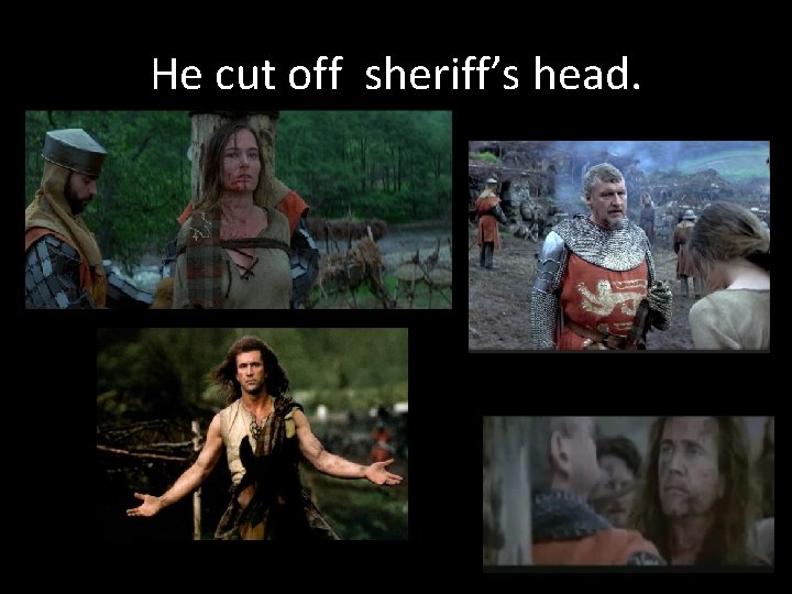 He cut off sheriff’s head. 