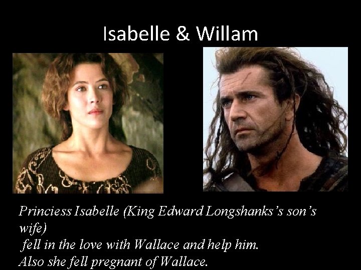 Isabelle & Willam Princiess Isabelle (King Edward Longshanks’s son’s wife) fell in the love