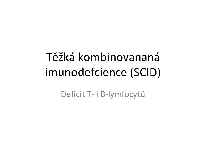 Těžká kombinovananá imunodefcience (SCID) Deficit T- i B-lymfocytů 