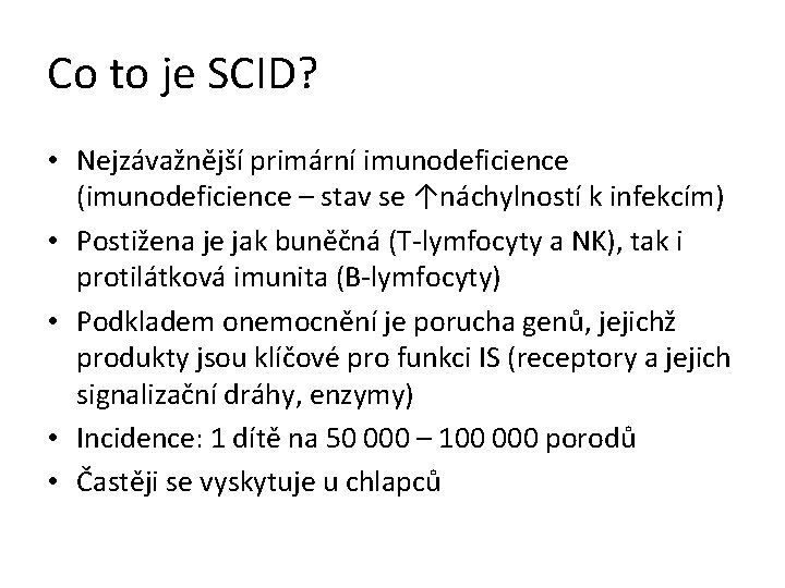 Co to je SCID? • Nejzávažnější primární imunodeficience (imunodeficience – stav se ↑náchylností k