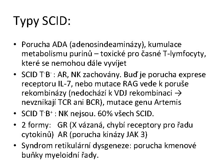 Typy SCID: • Porucha ADA (adenosindeaminázy), kumulace metabolismu purinů – toxické pro časné T-lymfocyty,