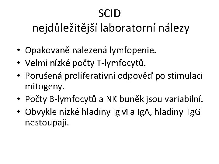 SCID nejdůležitější laboratorní nálezy • Opakovaně nalezená lymfopenie. • Velmi nízké počty T-lymfocytů. •