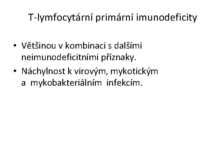 T-lymfocytární primární imunodeficity • Většinou v kombinaci s dalšími neimunodeficitními příznaky. • Náchylnost k